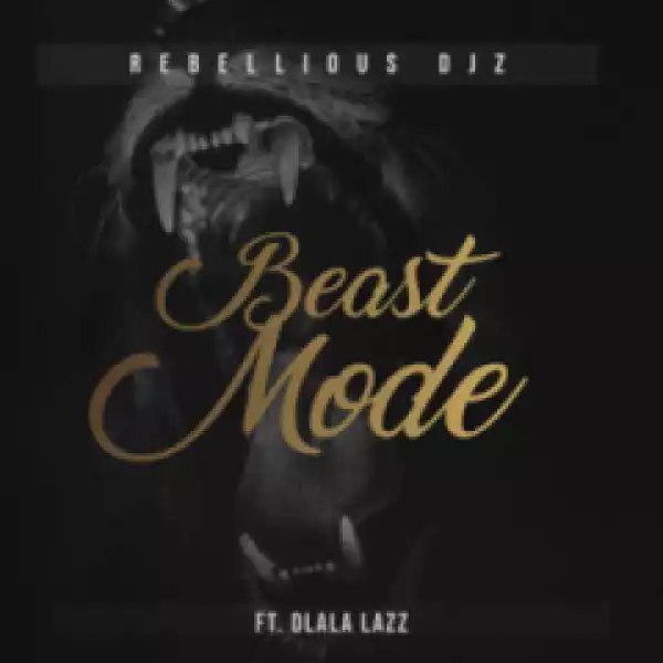 Rebellious DJz X Dlala Lazz - Beast Mode